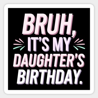 Bruh, It's My Daughter's Birthday Magnet